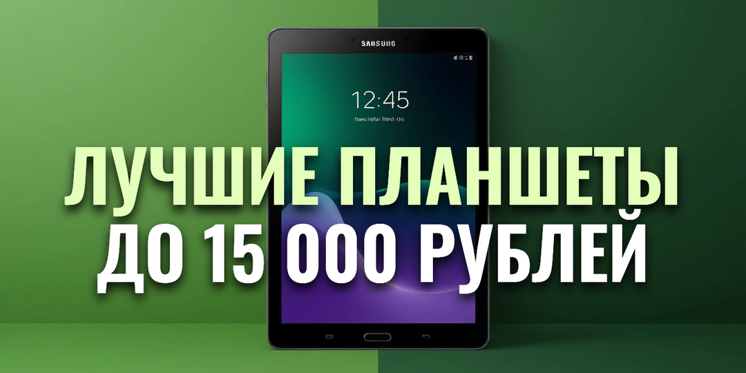 Лучшие планшеты до 15 000 рублей для учёбы: ТОП‑5 моделей 2026 — какой выбрать?