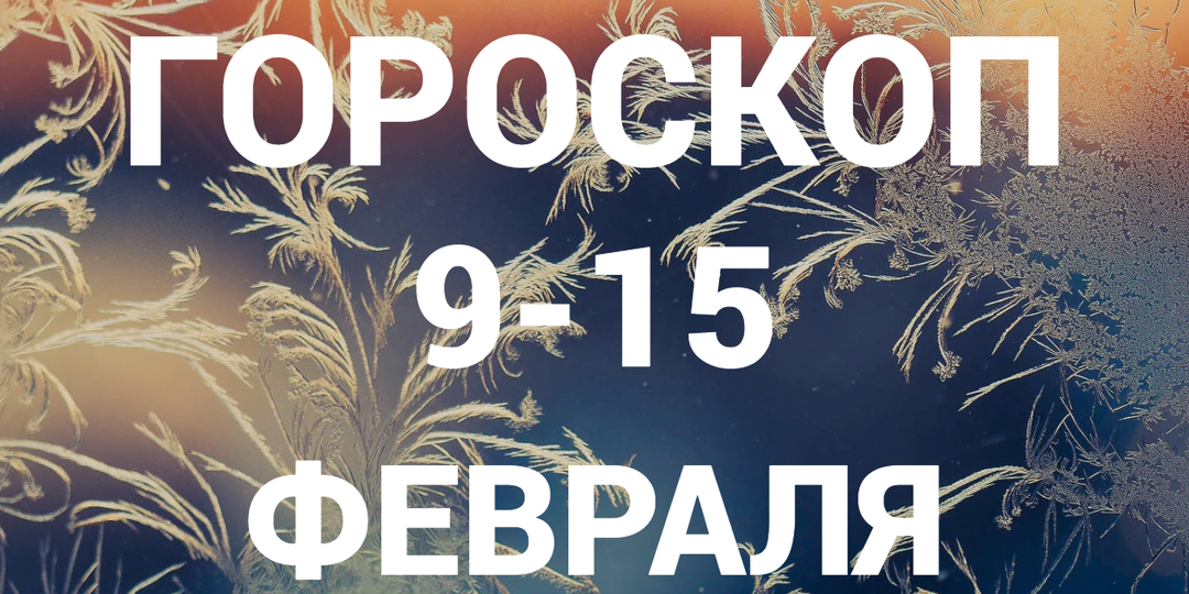 🔥ГОРОСКОП на неделю со 9 по 15 ФЕВРАЛЯ 2026 для всех знаков
