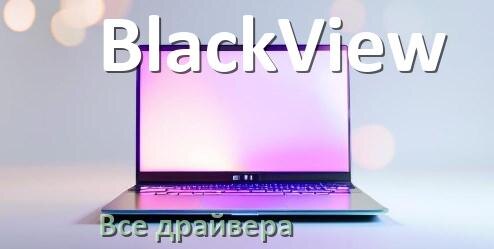 
Все драйвера на ноутбук BlackView с Windows 10 и 11