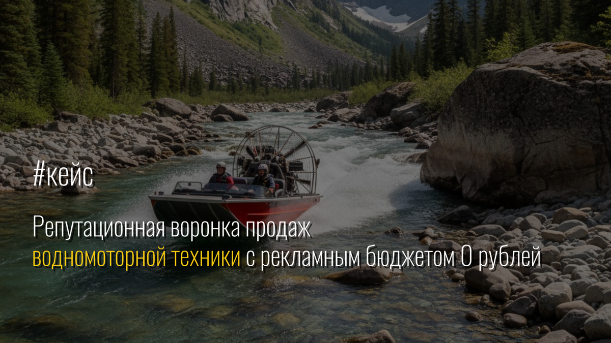 Кейс: репутационная воронка продаж водномоторной техники с рекламным бюджетом 0 рублей / Репутационное агентство