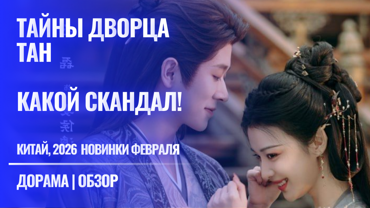 Отзыв "Какой скандал" и "Тайны дворца Тан" 2026 год, китайские дорамы, новинки февраля