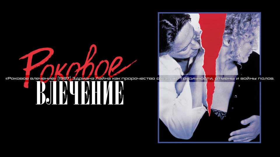 «Роковое влечение» (1987) Эдриана Лайна как пророчество об эпохе токсичности, отмены и войны полов.