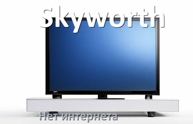 
Почему нет интернета в телевизоре Skyworth не работает и пропал