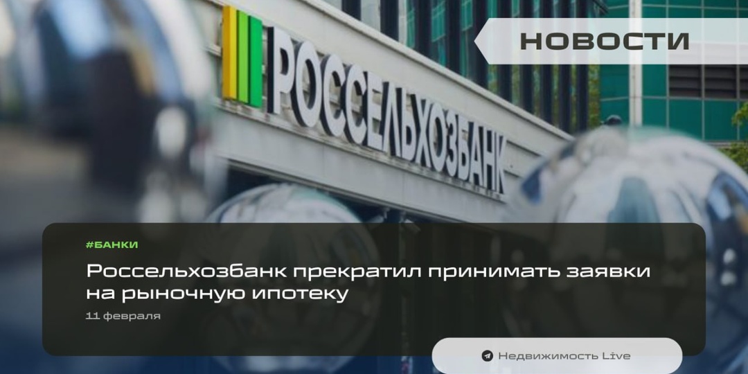 🚫 Россельхозбанк прекратил принимать заявки на рыночную ипотеку — срок возобновления приёма новых обращений в настоящее время не определён