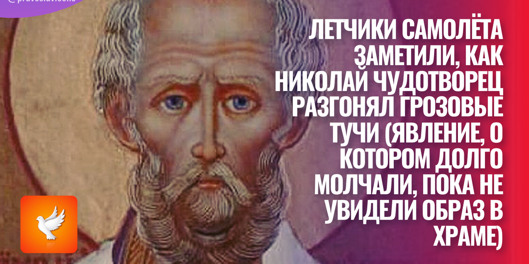 Летчики самолёта заметили, как Николай Чудотворец разгонял грозовые тучи (явление, о котором долго молчали, пока не увидели образ в храме)