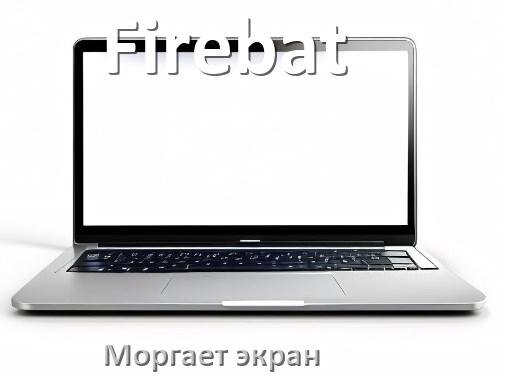 
Почему моргает экран ноутбука Firebat и мигает что делать