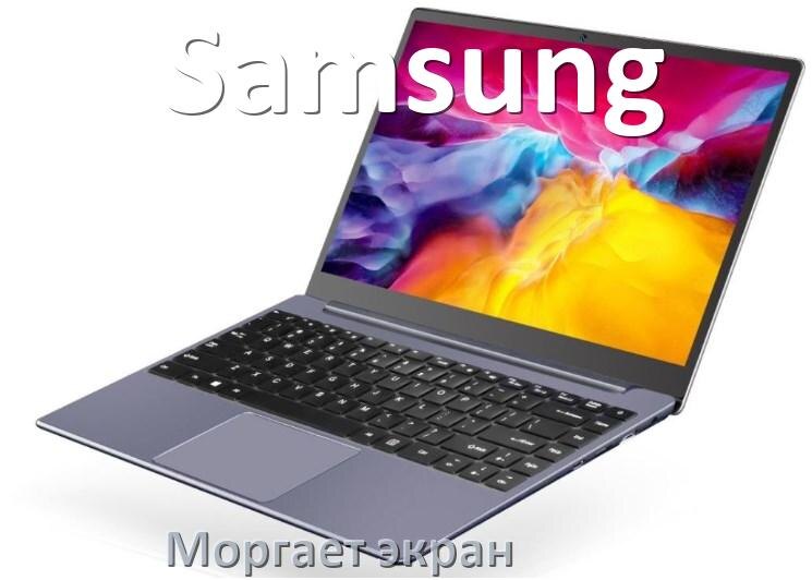 
Почему моргает экран ноутбука Samsung и мигает что делать