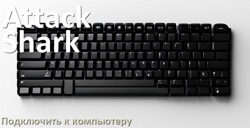 
Как подключить клавиатуру Attack Shark к компьютеру на Windows 10 и 11
