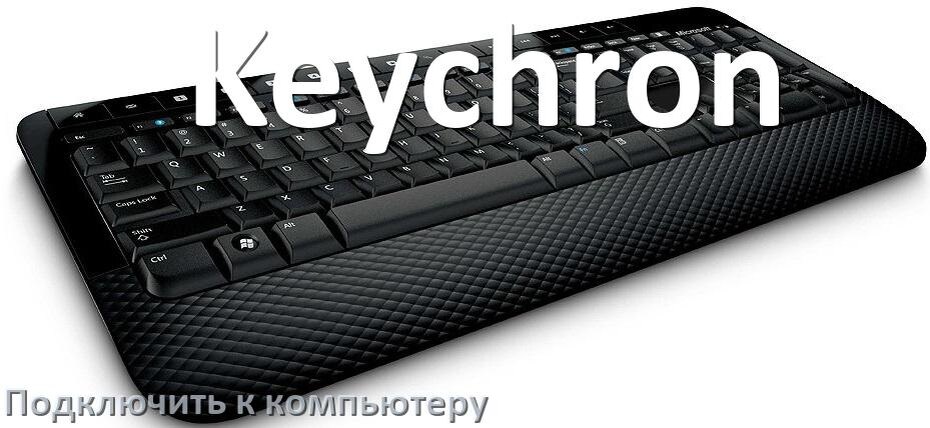 
Как подключить клавиатуру Keychron к компьютеру на Windows 10 и 11