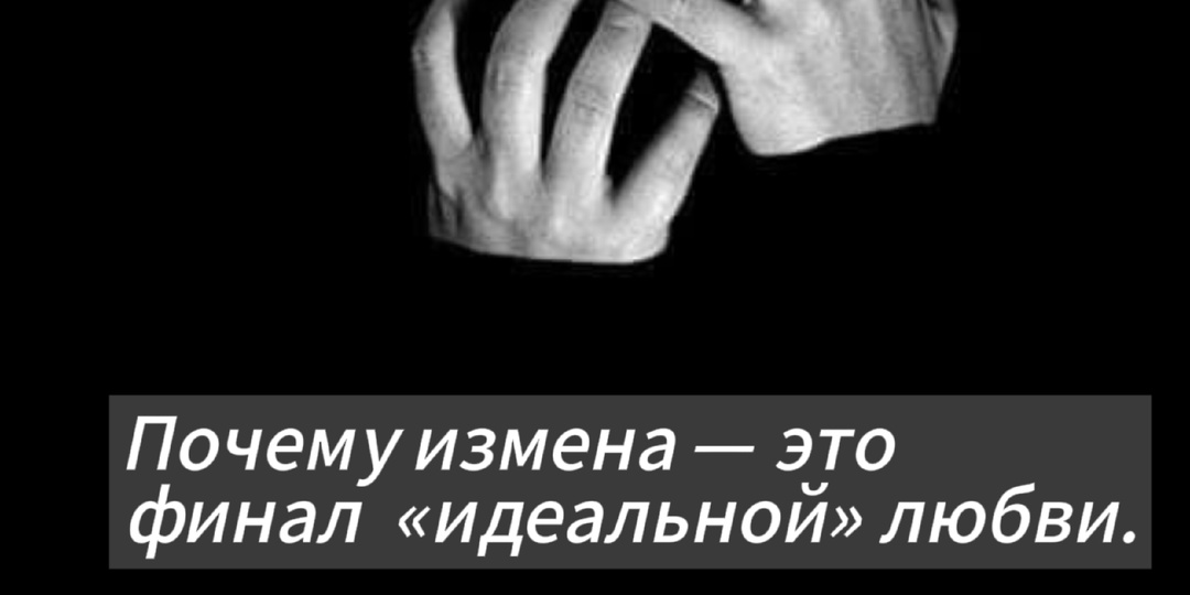 Измена - это частый финал "идеальной" любви. Почему?