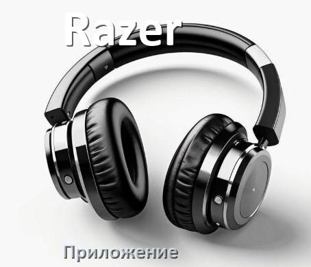 
Программа для наушников Razer и приложение для подключения и настройки