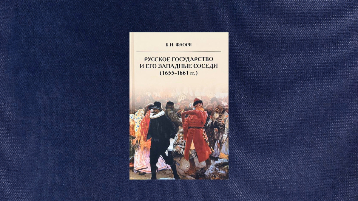 Борис Флоря. Русское государство и его западные соседи (1655–1661 гг.)