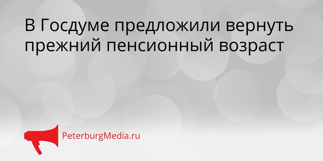 В Госдуме предложили вернуть прежний пенсионный возраст
