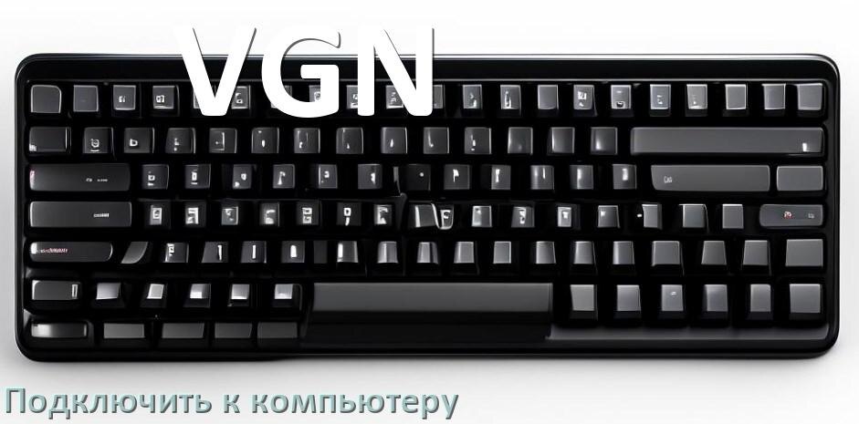 
Как подключить клавиатуру VGN к компьютеру на Windows 10 и 11