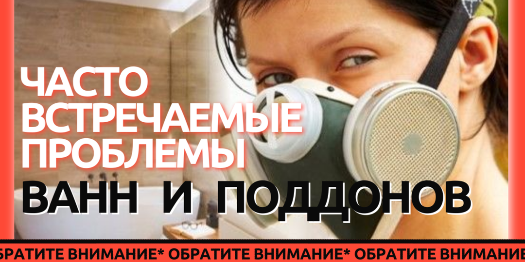 ЧАСТО ВСТРЕЧАЕМЫЕ ПРОБЛЕМЫ АКРИЛОВЫХ ВАНН И ПОДДОНОВ