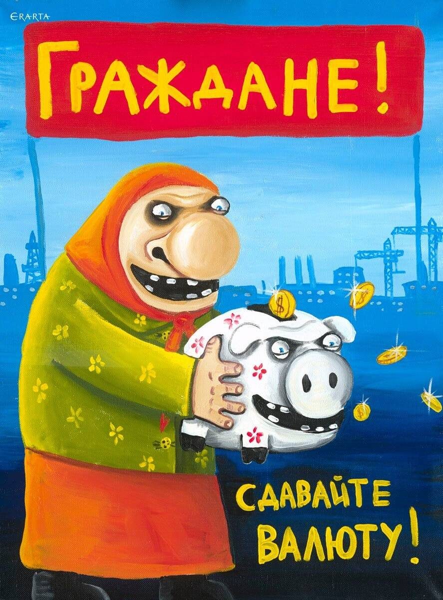 Лейтмотивом этой подборки точно может стать лозунг «Граждане, сдавайте валюту!» (картина Васи Ложкина)