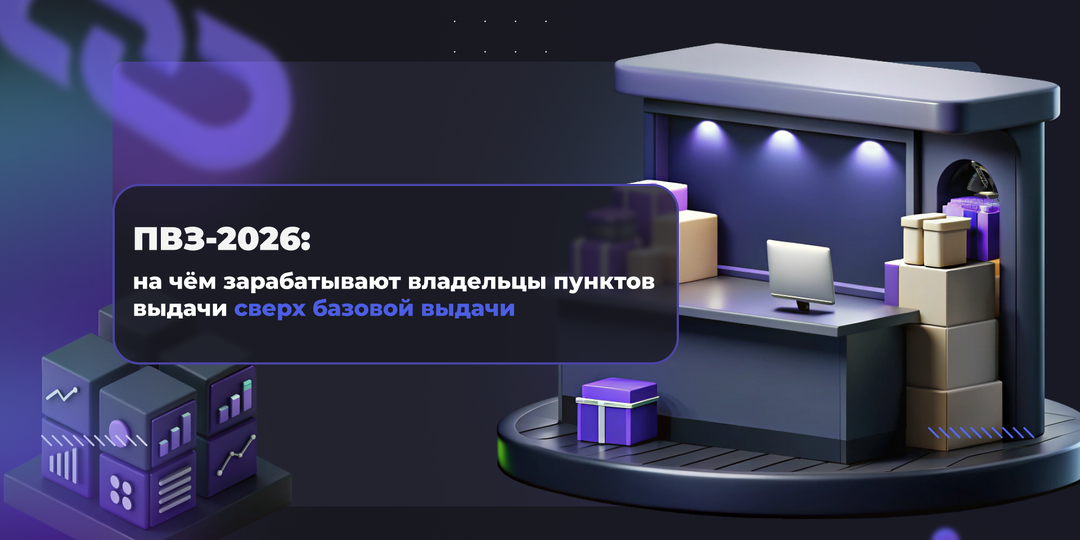 ПВЗ-2026: на чём зарабатывают владельцы пунктов выдачи сверх базовой выдачи