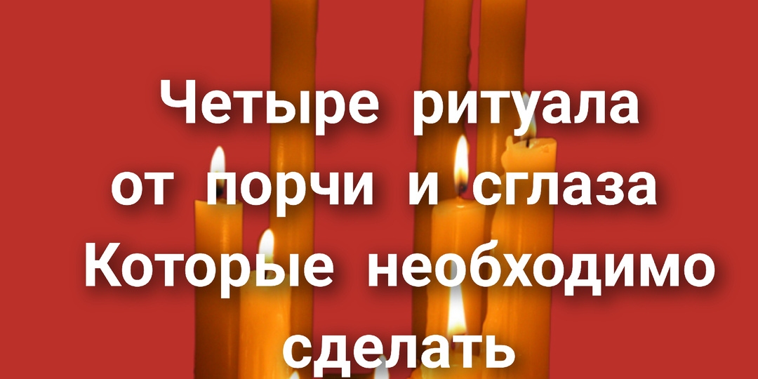 Четыре ритуала которые необходимо сделать. Защита от порчи и сглаза.