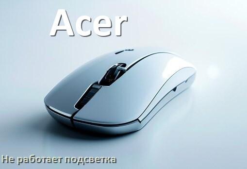 
Почему не работает подсветка мыши Acer и не включается
