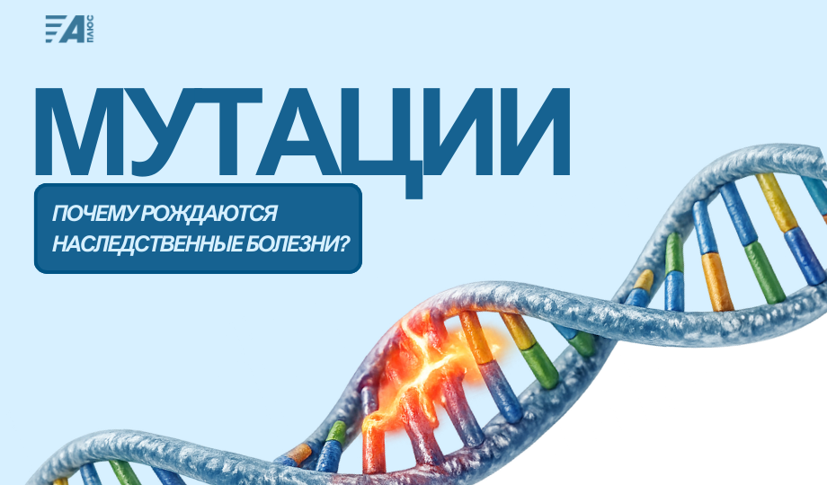 МУТАЦИИ: ПОЧЕМУ РОЖДАЮТСЯ НАСЛЕДСТВЕННЫЕ БОЛЕЗНИ