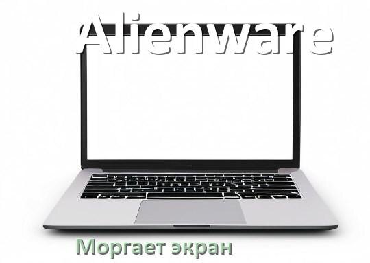 
Почему моргает экран ноутбука Alienware и мигает что делать