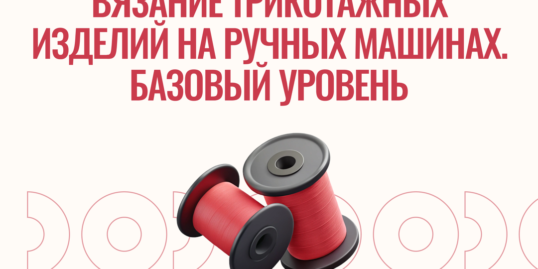 🧶 Как проходит обучение на курсе «Вязание трикотажных изделий на ручных машинах. Базовый уровень»