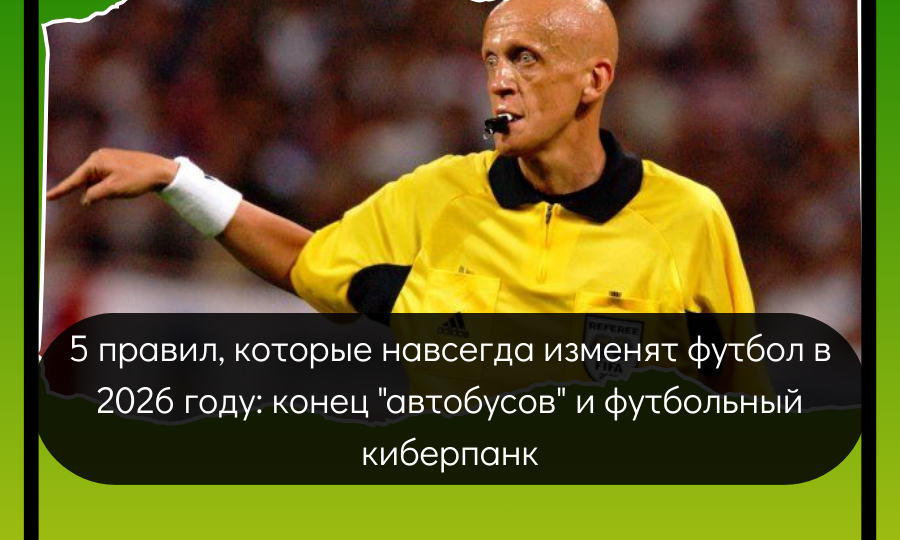 5 правил, которые навсегда изменят футбол в 2026 году: конец "автобусов" и футбольный киберпанк
