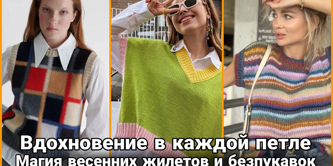 Вдохновение в каждой петле: Весенние жилеты, которые хочется связать прямо сейчас
