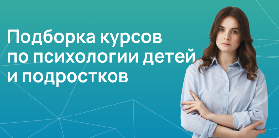 Подборка курсов по психологии детей и подростков 