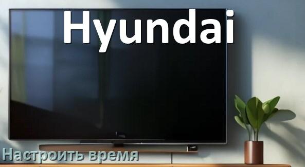 
Как настроить время на телевизоре Hyundai и поставить часы