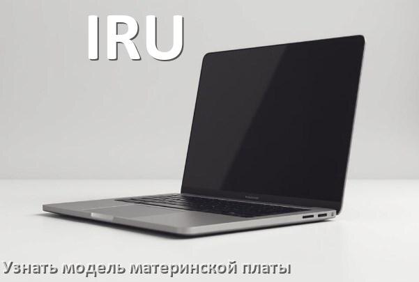 
Как на ноутбуке IRU узнать всё о материнской плате и где посмотреть в Windows 11 и 10