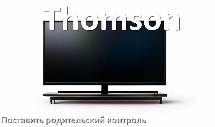 
Как в телевизоре Thomson поставить родительский контроль