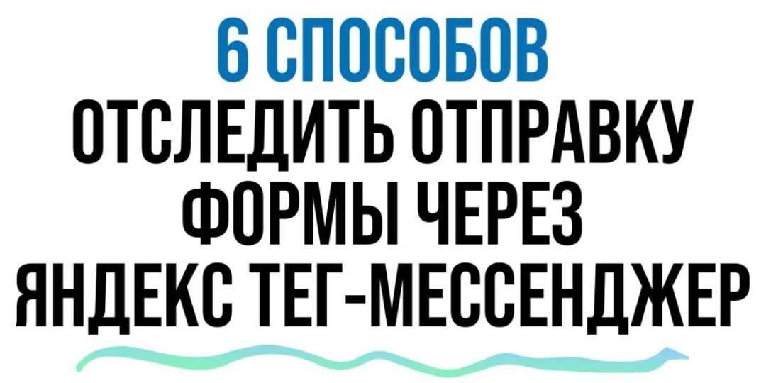 Топ-6 способов отследить отправку формы через Яндекс.Тег-Менеджер