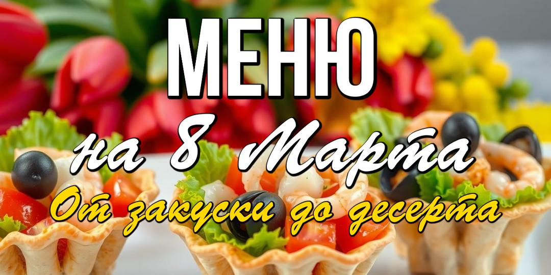 🌷 Праздничный стол на 8 Марта - пора планировать меню!