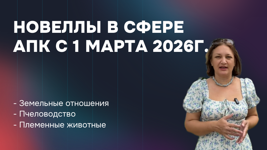 Новеллы в сфере АПК с 1 марта 2026.