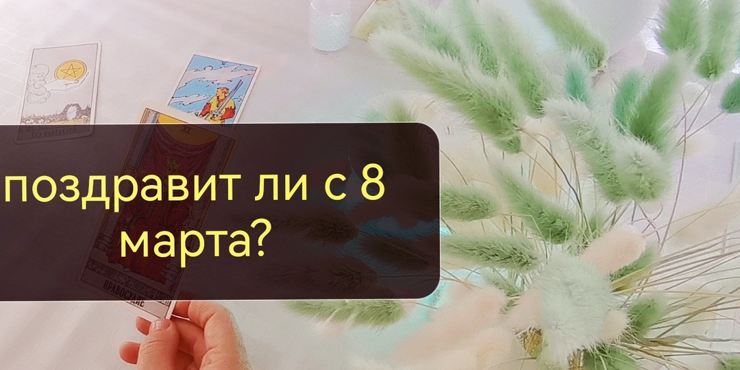 Поздравит ли загаданный с 8 Марта, с которым всё сложно❓