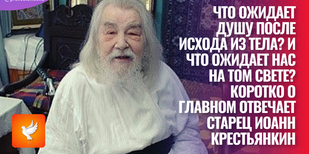Что ожидает душу после исхода из тела? И что ожидает нас на том свете? Коротко о главном отвечает старец Иоанн Крестьянкин