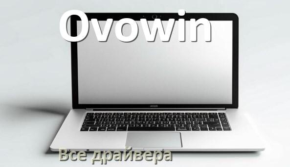 
Все драйвера для ноутбука Ovowin с Windows 10 и 11