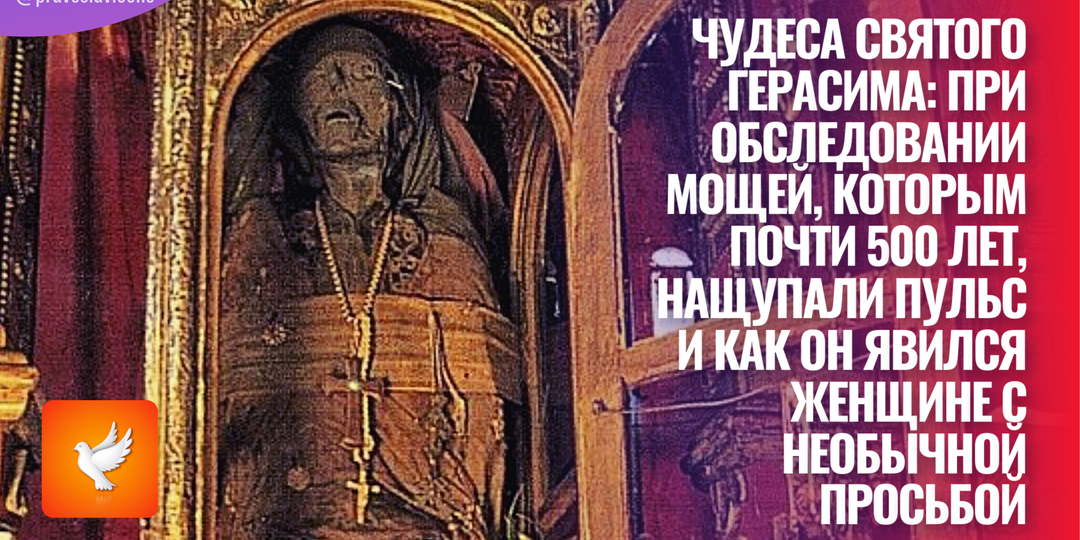 Чудеса святого Герасима: при обследовании мощей, которым почти 500 лет, нащупали пульс и как он явился женщине с необычной просьбой