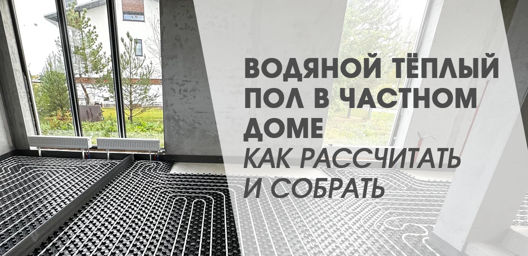Водяной тёплый пол в частном доме: как рассчитать и собрать