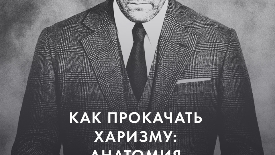 КАК ПРОКАЧАТЬ ХАРИЗМУ: АНАТОМИЯ ДОМИНИРОВАНИЯ