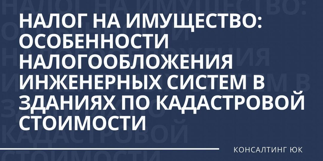 Налог на имущество: особенности налогообложения инженерных систем в зданиях по кадастровой стоимости