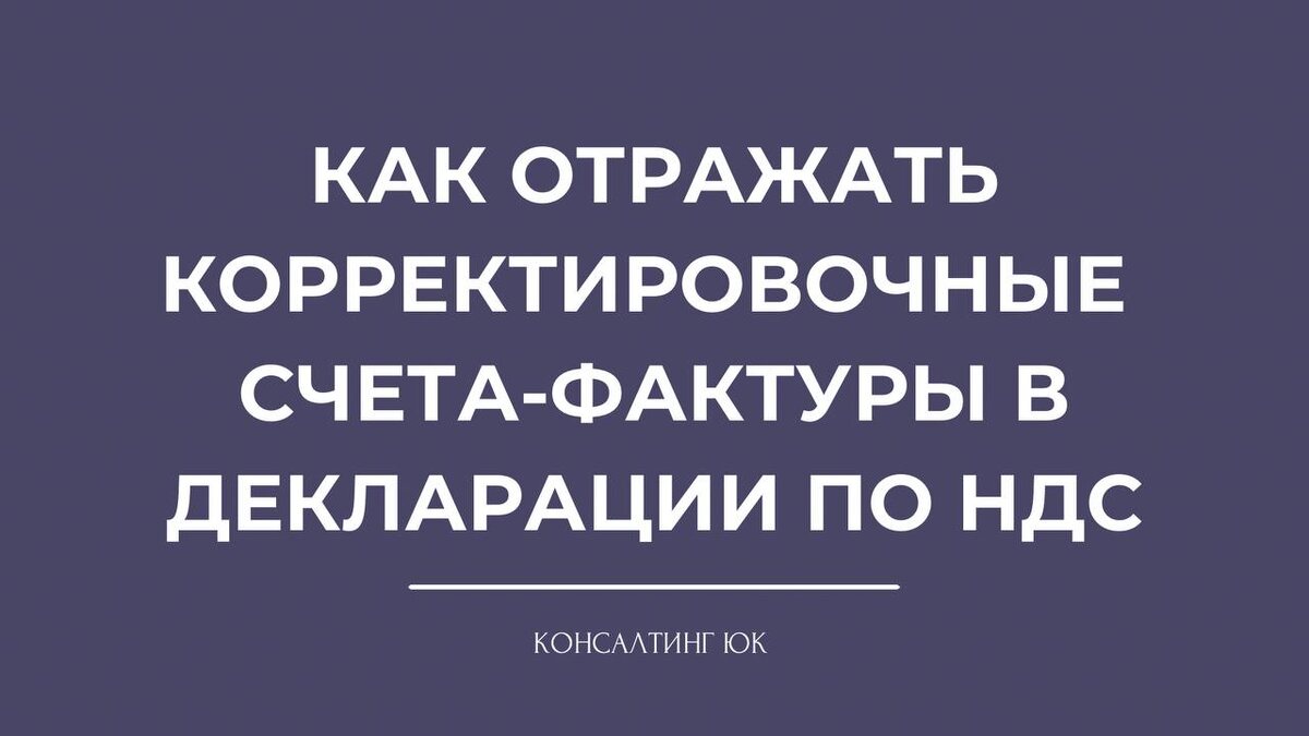 Как отражать корректировочные счета-фактуры в декларации по НДС