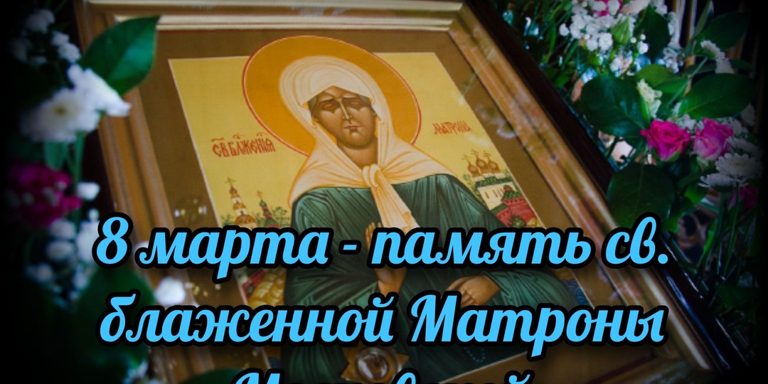 8 марта - память св. блаженной Матроны Московской