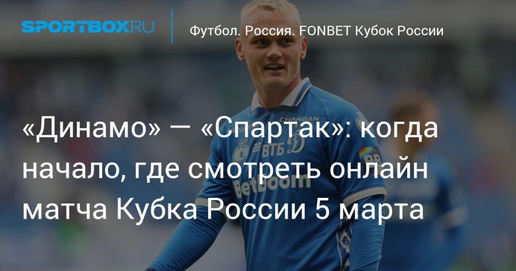    Динамо — Спартак: онлайн-трансляция Кубка России 5 марта (источник изображения) News Express Team