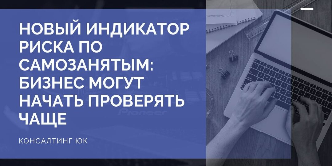 Новый индикатор риска по самозанятым: бизнес могут начать проверять чаще