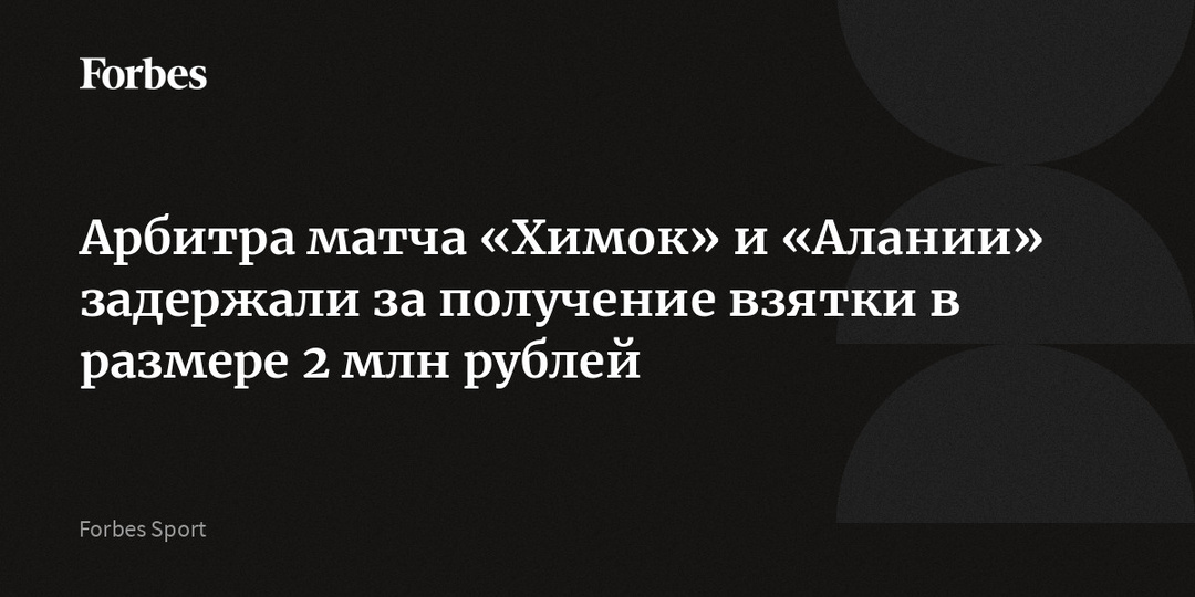 Арбитра матча «Химок» и «Алании» задержали за получение взятки в размере 2 млн рублей