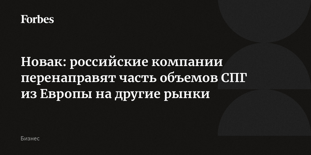 Новак: российские компании перенаправят часть объемов СПГ из Европы на другие рынки