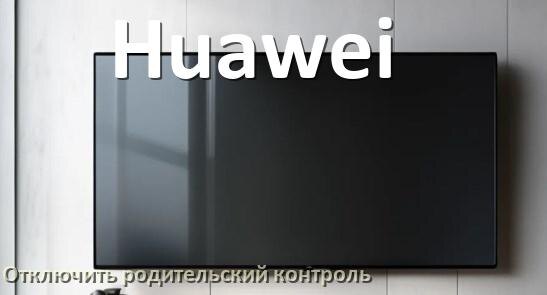 
Как на телевизоре Huawei отключить родительский контроль