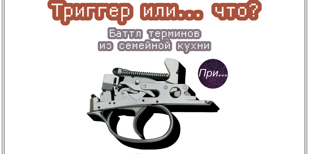 Триггер или… что? Баттл терминов из семейной кухни